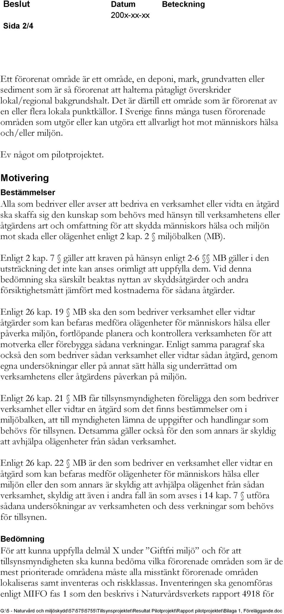 I Sverige finns många tusen förorenade områden som utgör eller kan utgöra ett allvarligt hot mot människors hälsa och/eller miljön. Ev något om pilotprojektet.