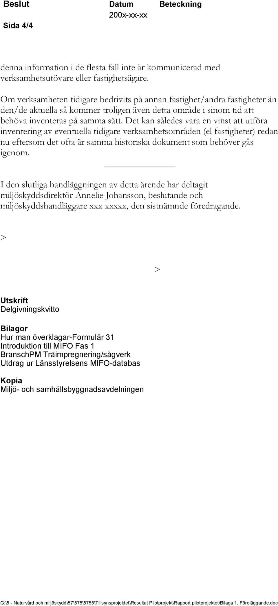 Det kan således vara en vinst att utföra inventering av eventuella tidigare verksamhetsområden (el fastigheter) redan nu eftersom det ofta är samma historiska dokument som behöver gås igenom.