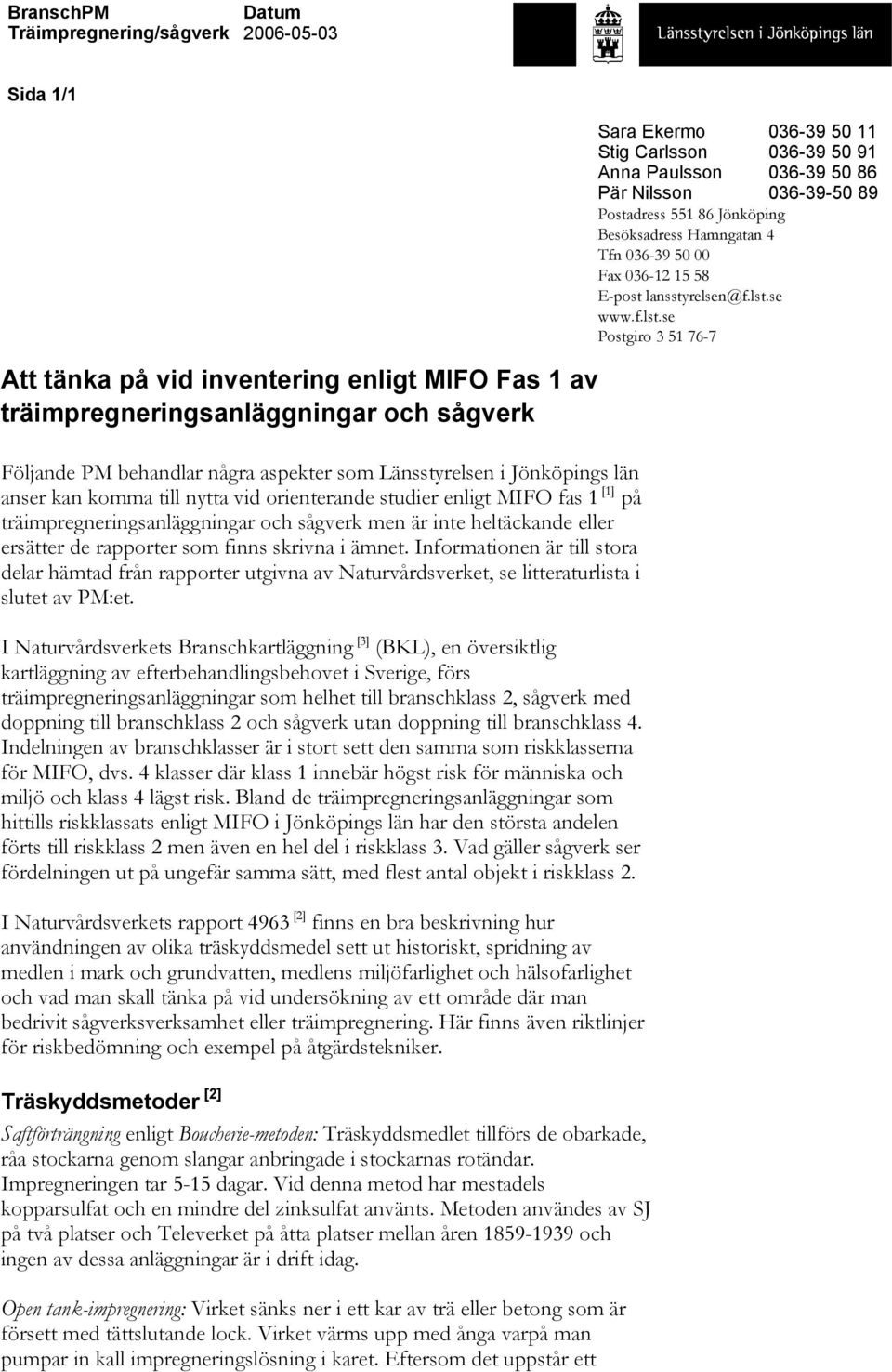 rapporter som finns skrivna i ämnet. Informationen är till stora delar hämtad från rapporter utgivna av Naturvårdsverket, se litteraturlista i slutet av PM:et.