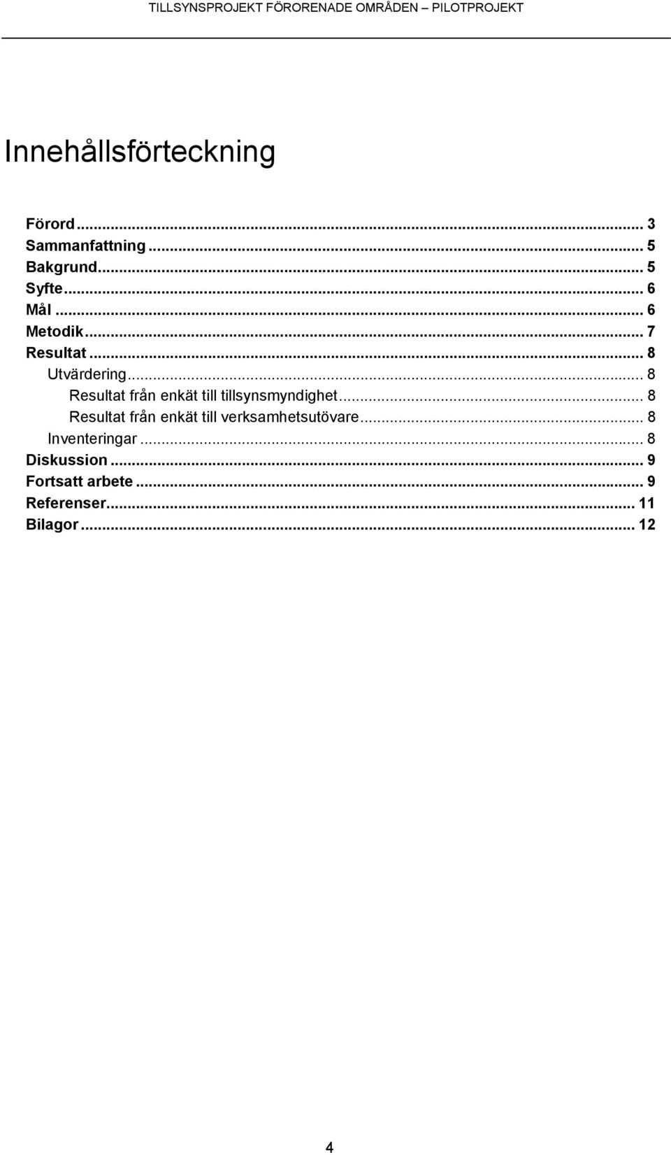 .. 8 Utvärdering... 8 Resultat från enkät till tillsynsmyndighet.