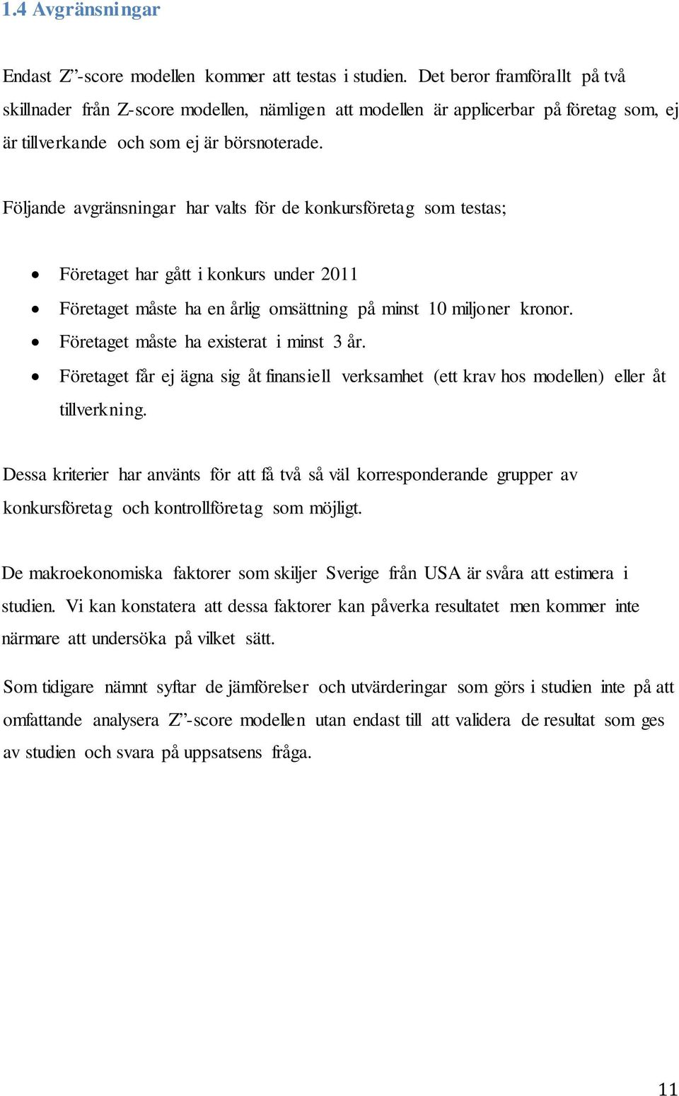 Följande avgränsningar har valts för de konkursföretag som testas; Företaget har gått i konkurs under 2011 Företaget måste ha en årlig omsättning på minst 10 miljoner kronor.