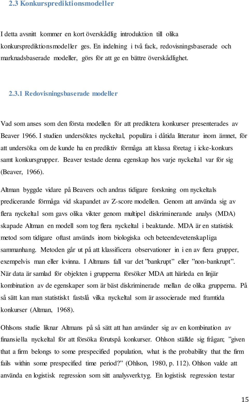 1 Redovisningsbaserade modeller Vad som anses som den första modellen för att prediktera konkurser presenterades av Beaver 1966.