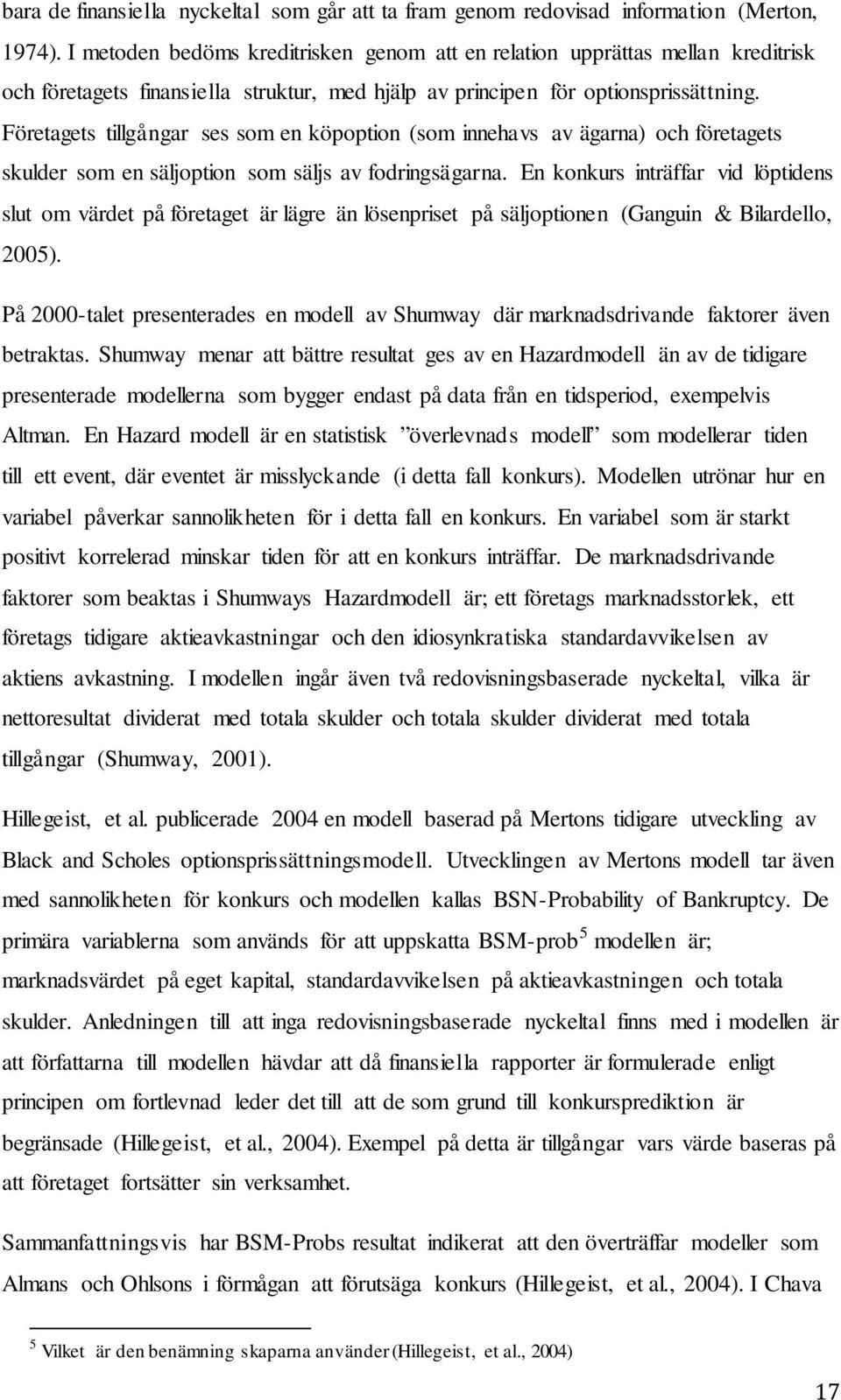 Företagets tillgångar ses som en köpoption (som innehavs av ägarna) och företagets skulder som en säljoption som säljs av fodringsägarna.