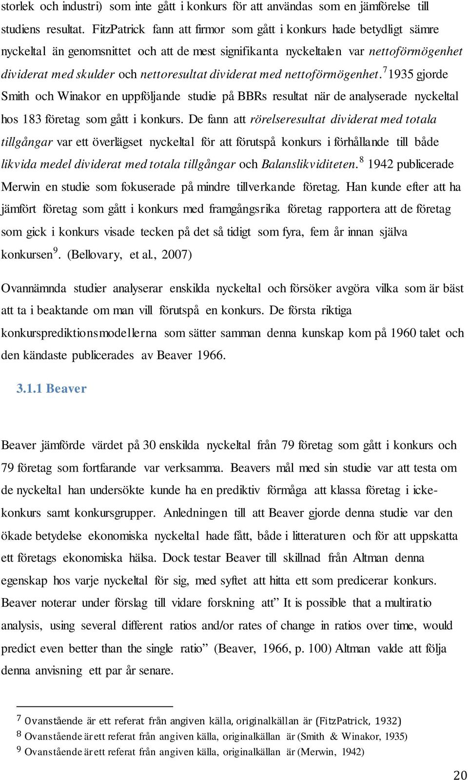 dividerat med nettoförmögenhet. 7 1935 gjorde Smith och Winakor en uppföljande studie på BBRs resultat när de analyserade nyckeltal hos 183 företag som gått i konkurs.
