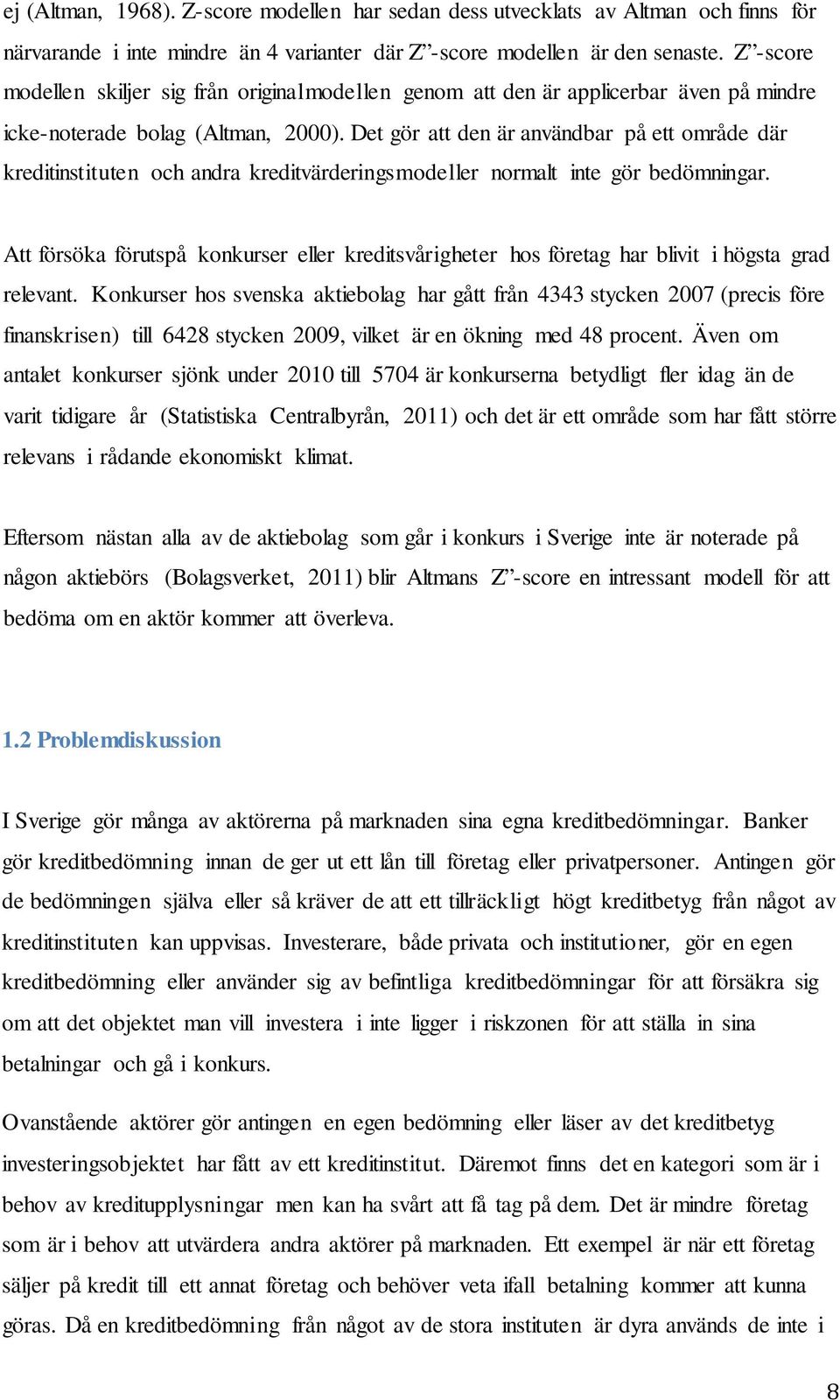 Det gör att den är användbar på ett område där kreditinstituten och andra kreditvärderingsmodeller normalt inte gör bedömningar.