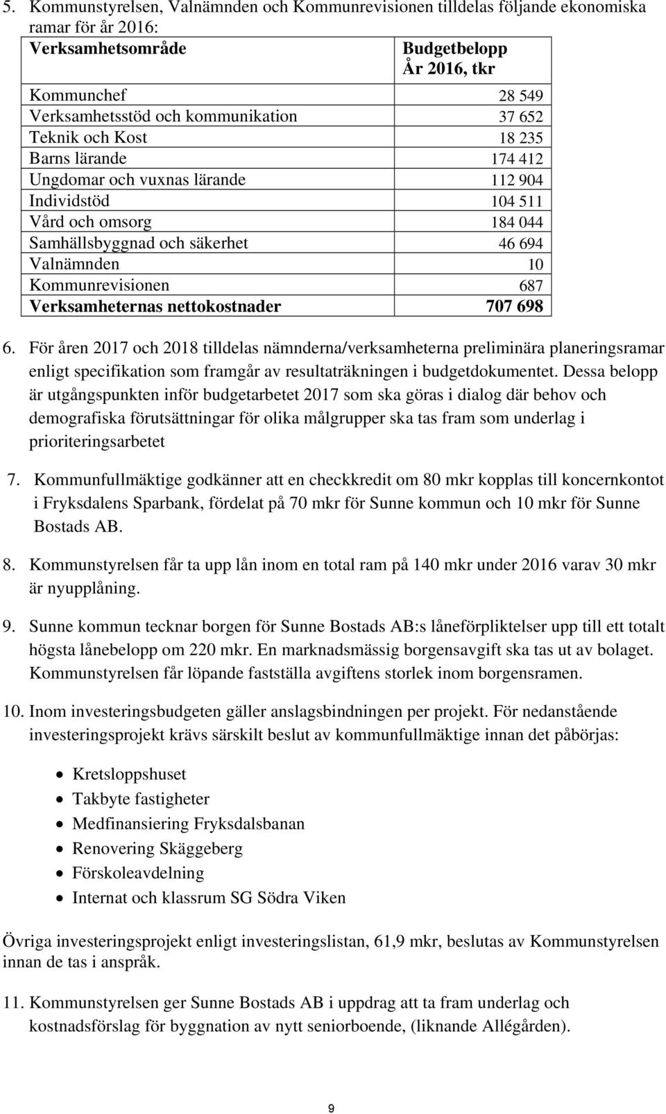 Verksamheternas nettokostnader 707 698 6. För åren och tilldelas nämnderna/verksamheterna preliminära planeringsramar enligt specifikation som framgår av resultaträkningen i budgetdokumentet.