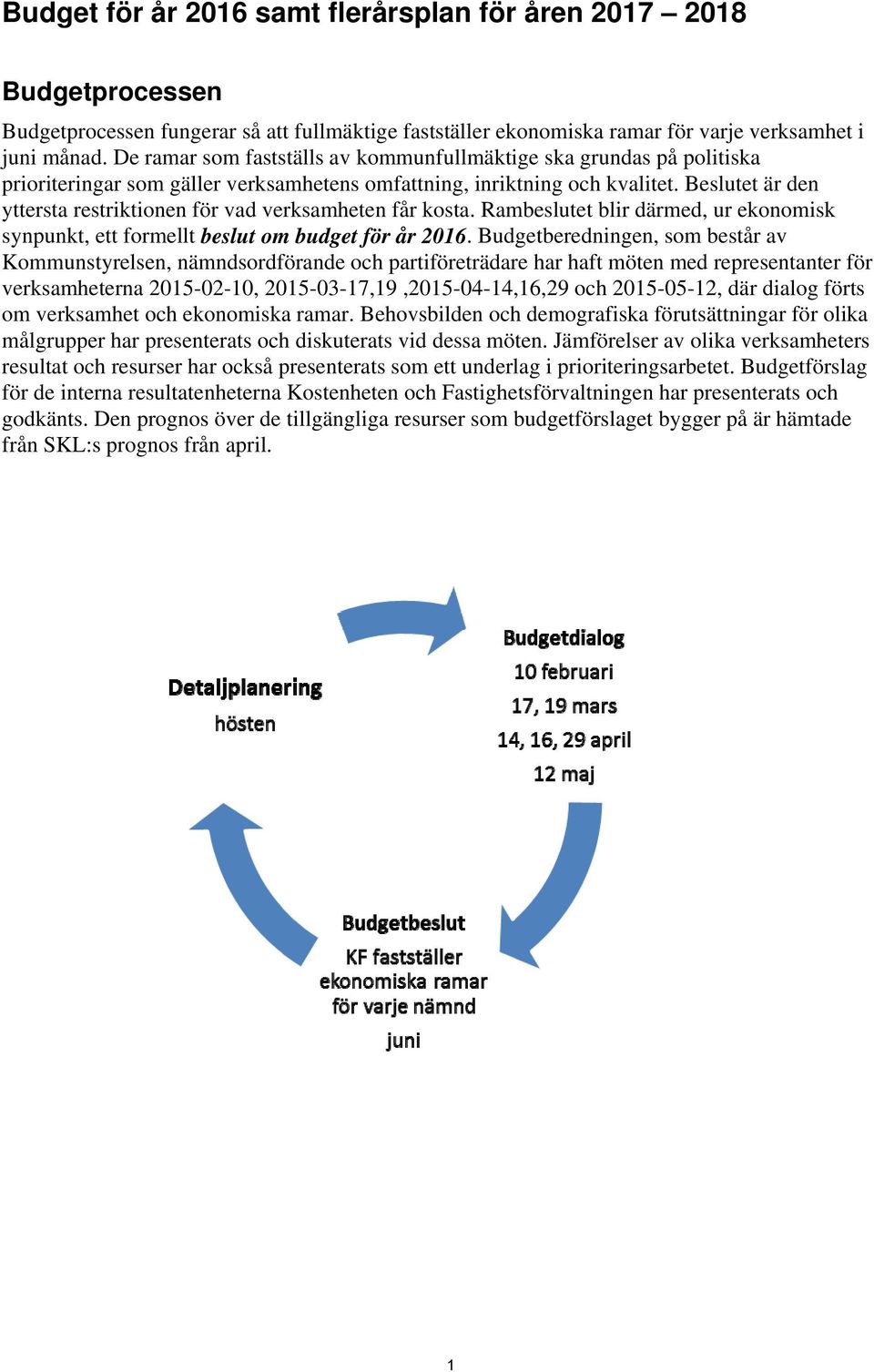 Beslutet är den yttersta restriktionen för vad verksamheten får kosta. Rambeslutet blir därmed, ur ekonomisk synpunkt, ett formellt beslut om budget för år.