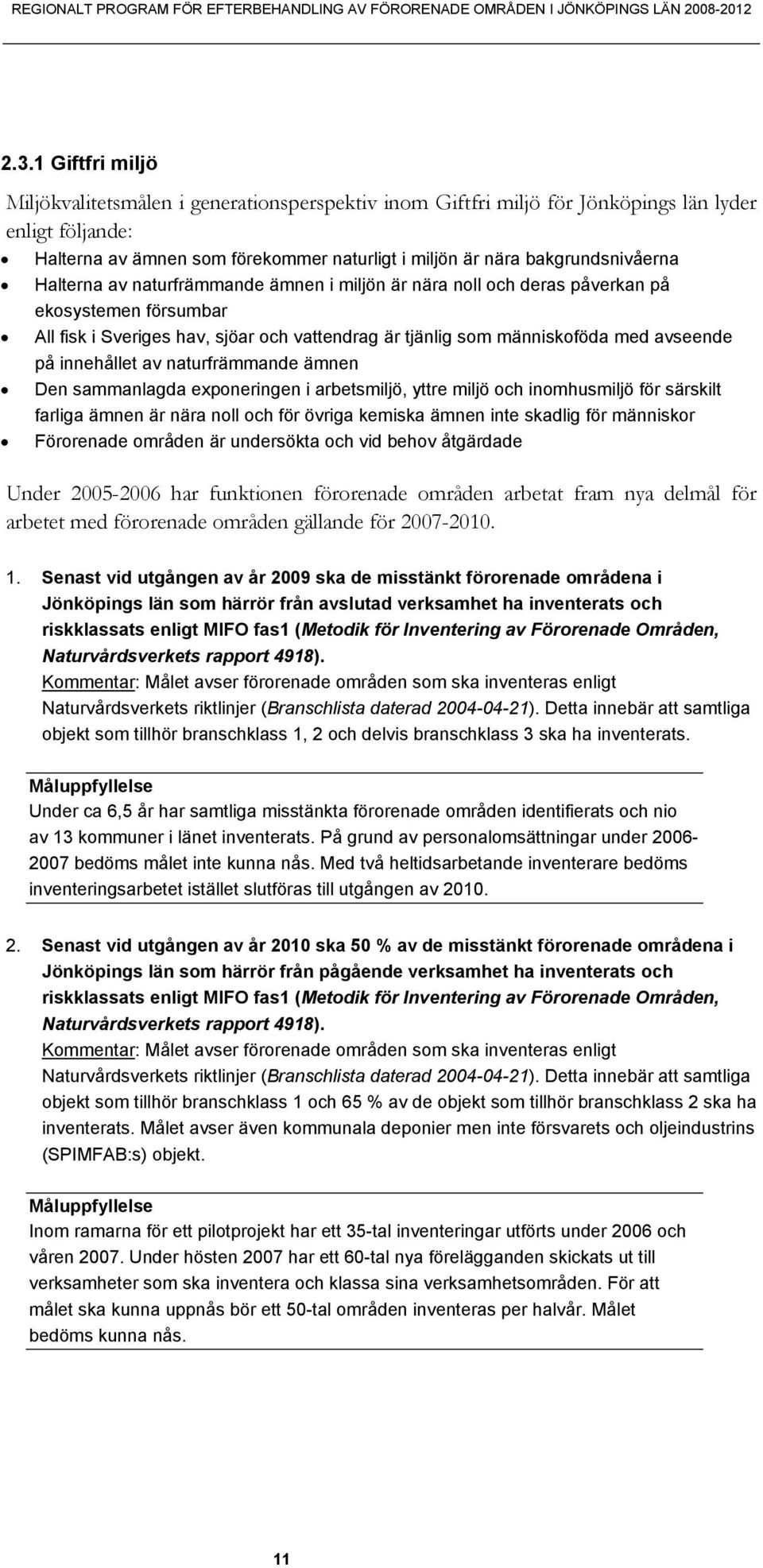 Halterna av naturfrämmande ämnen i miljön är nära noll och deras påverkan på ekosystemen försumbar All fisk i Sveriges hav, sjöar och vattendrag är tjänlig som människoföda med avseende på innehållet