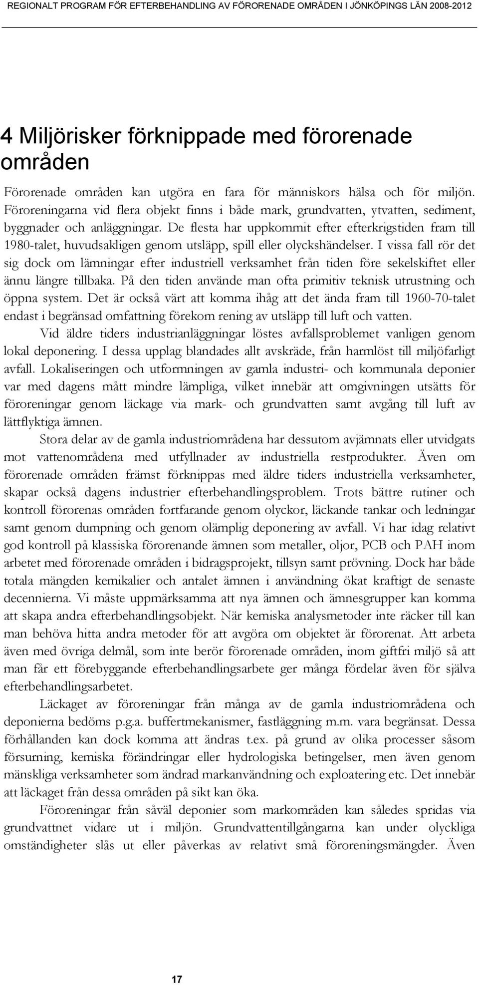 De flesta har uppkommit efter efterkrigstiden fram till 1980-talet, huvudsakligen genom utsläpp, spill eller olyckshändelser.