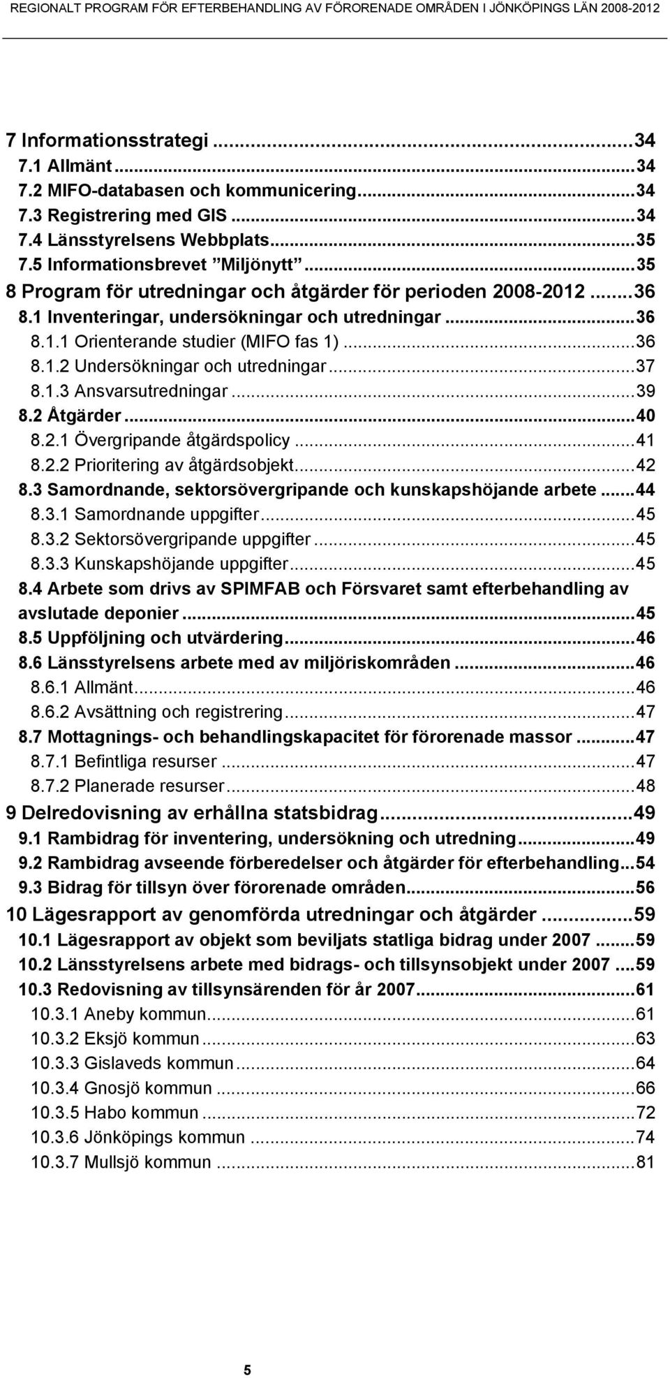 ..36 8.1.2 Undersökningar och utredningar...37 8.1.3 Ansvarsutredningar...39 8.2 Åtgärder...40 8.2.1 Övergripande åtgärdspolicy...41 8.2.2 Prioritering av åtgärdsobjekt...42 8.