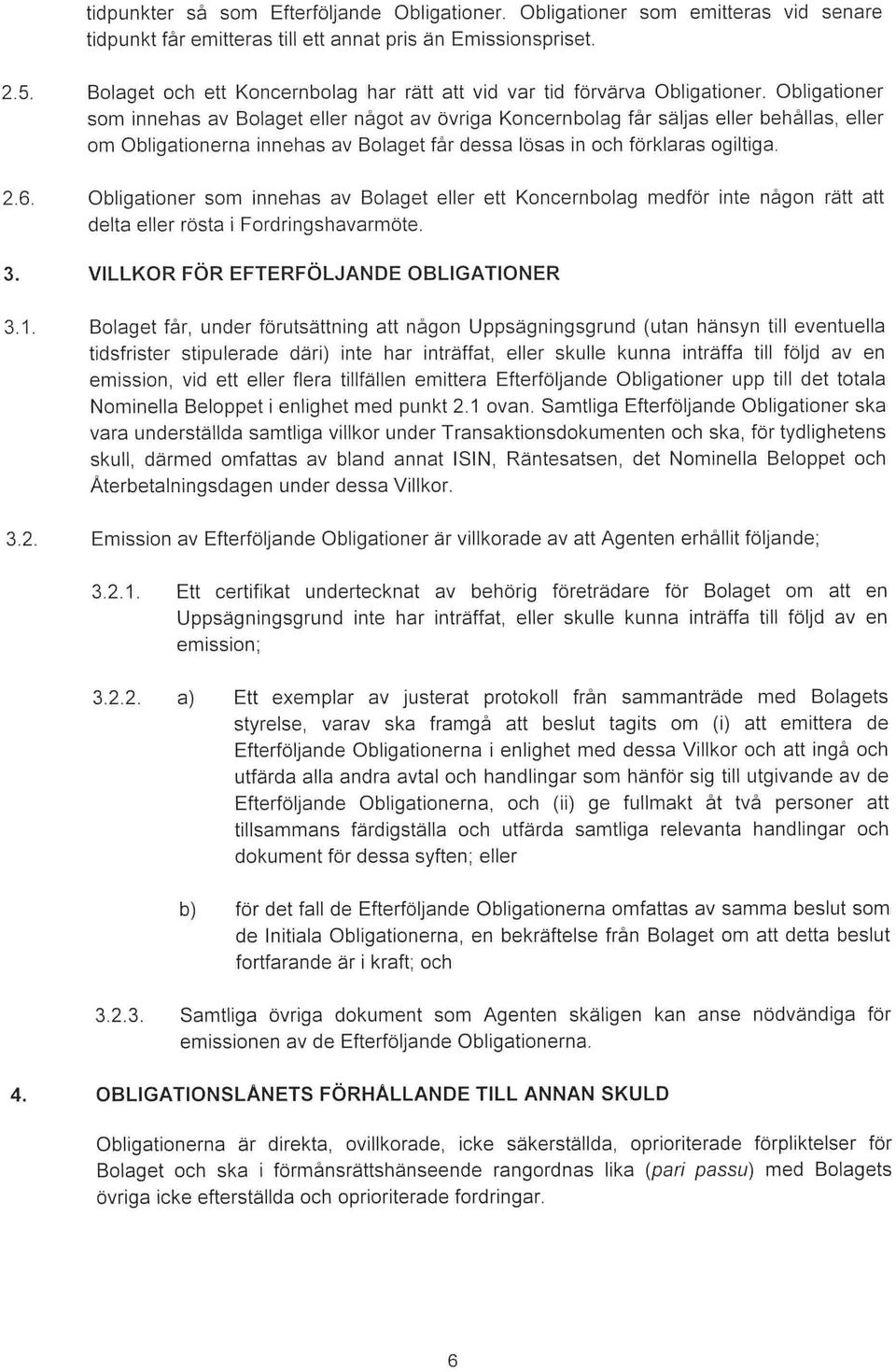 Obligationer som innehas av Bolaget eller något av övriga Koncernbolag får säljas eller behållas, eller om Obligationerna innehas av Bolaget får dessa lösas in och förklaras ogiltiga. 2.6.