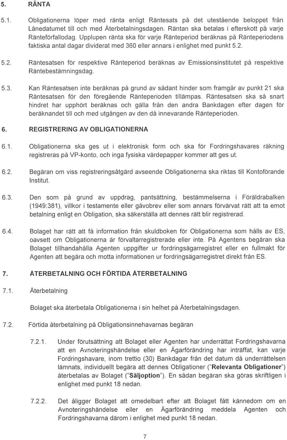 5.2. Räntesatsen för respektive Ränteperiod beräknas av Emissionsinstitutet på respektive Räntebestämningsdag. 5.3.