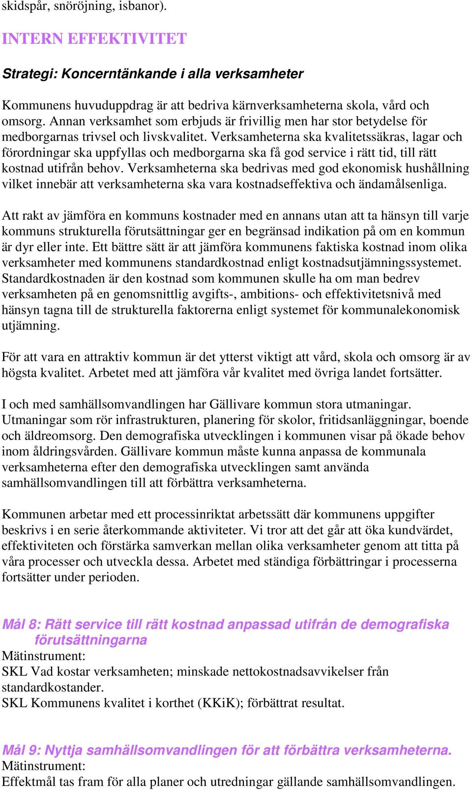 Verksamheterna ska kvalitetssäkras, lagar och förordningar ska uppfyllas och medborgarna ska få god service i rätt tid, till rätt kostnad utifrån behov.