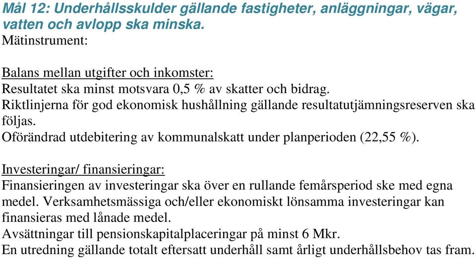 Riktlinjerna för god ekonomisk hushållning gällande resultatutjämningsreserven ska följas. Oförändrad utdebitering av kommunalskatt under planperioden (22,55 %).