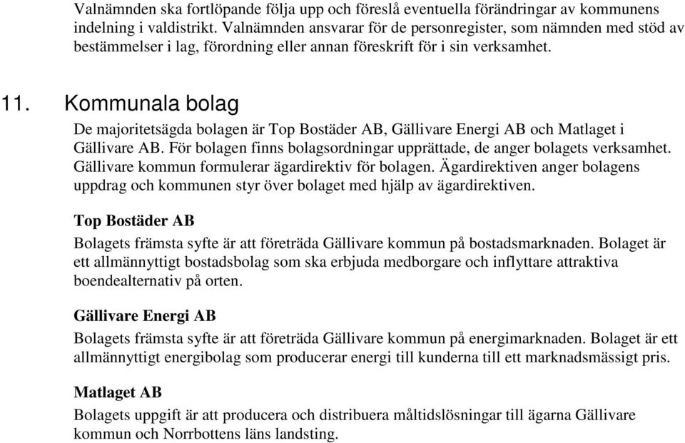 Kommunala bolag De majoritetsägda bolagen är Top Bostäder AB, Gällivare Energi AB och Matlaget i Gällivare AB. För bolagen finns bolagsordningar upprättade, de anger bolagets verksamhet.