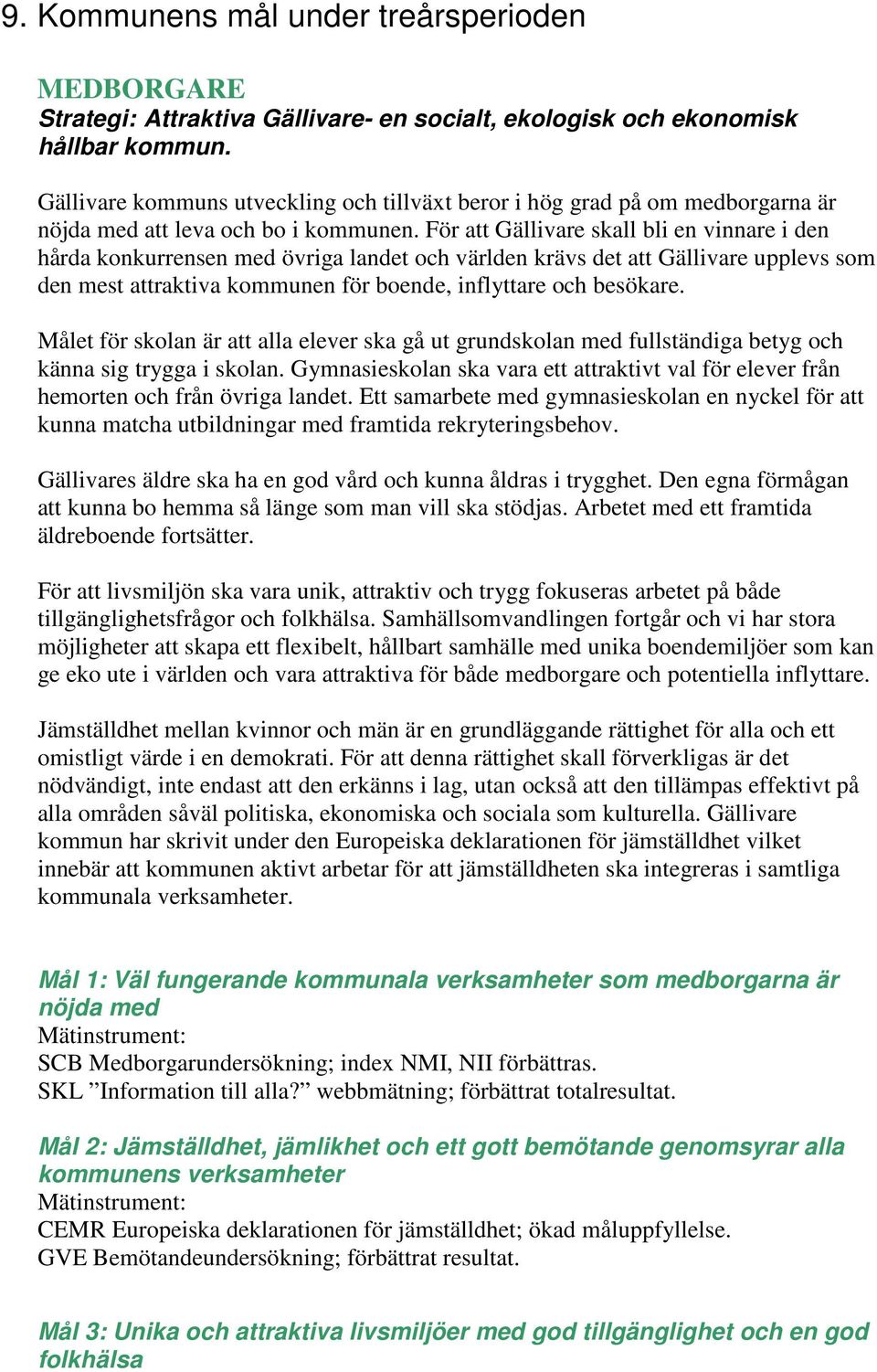 För att Gällivare skall bli en vinnare i den hårda konkurrensen med övriga landet och världen krävs det att Gällivare upplevs som den mest attraktiva kommunen för boende, inflyttare och besökare.