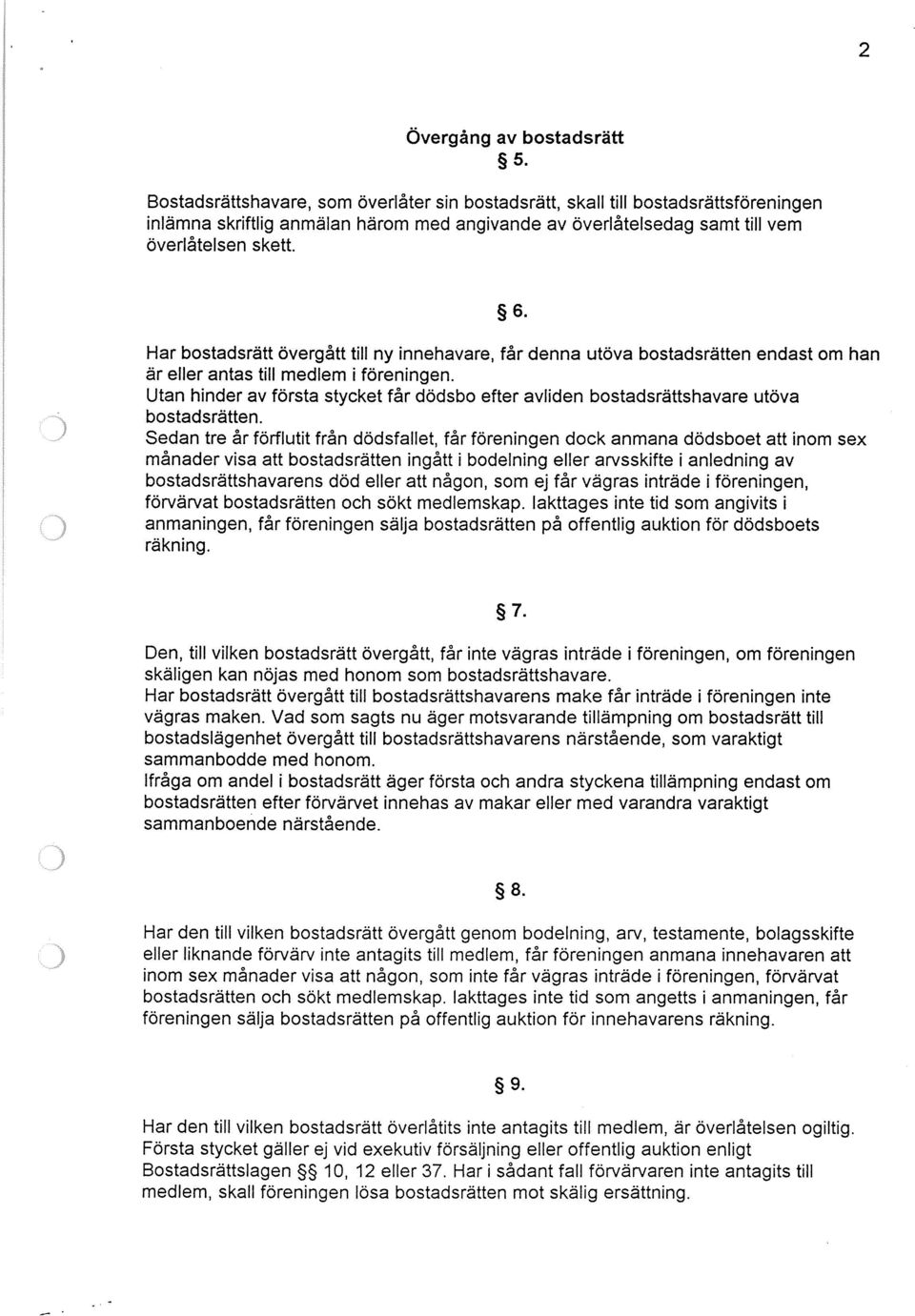 Har bostadsrätt övergått till ny innehavare, får denna utöva bostadsrätten endast om han är eller antas till medlem i föreningen.