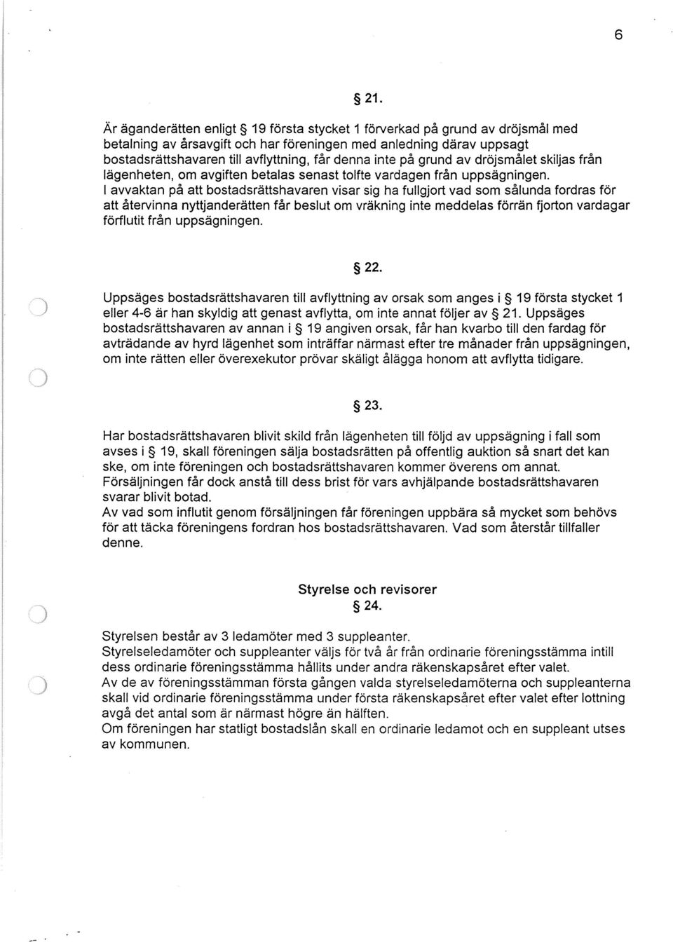 1 avvaktan på att bostadsrättshavaren visar sig ha fullgjort vad som sålunda fordras för att återvinna nyttjanderätten får beslut om vräkning inte meddelas förrän fjorton vardagar förflutit från