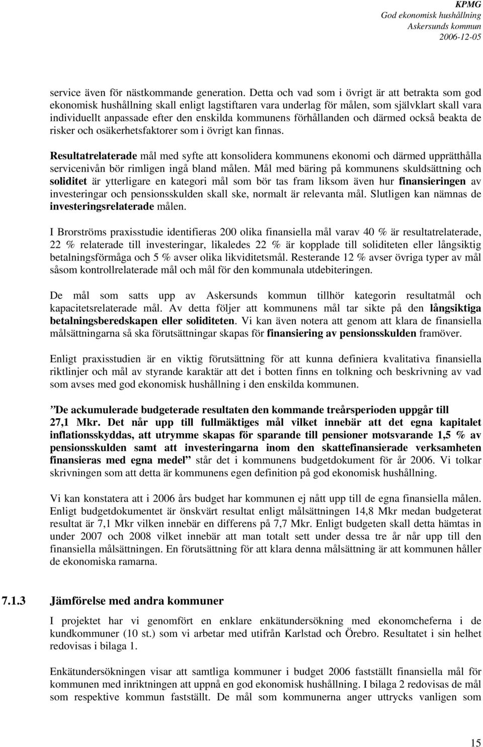 kommunens förhållanden och därmed också beakta de risker och osäkerhetsfaktorer som i övrigt kan finnas.