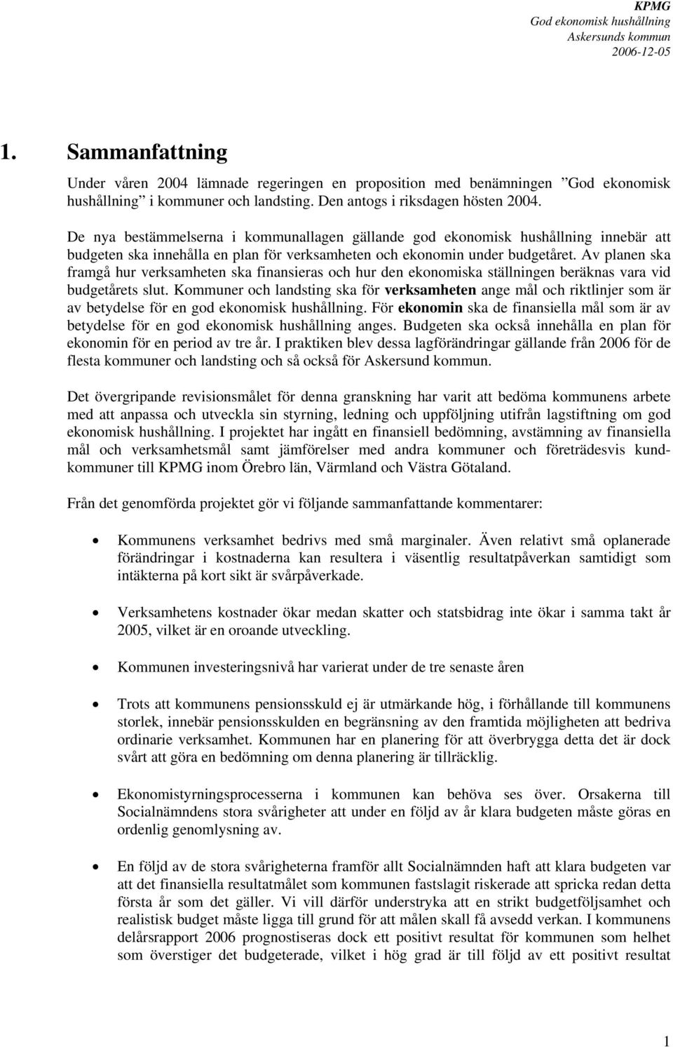 Av planen ska framgå hur verksamheten ska finansieras och hur den ekonomiska ställningen beräknas vara vid budgetårets slut.