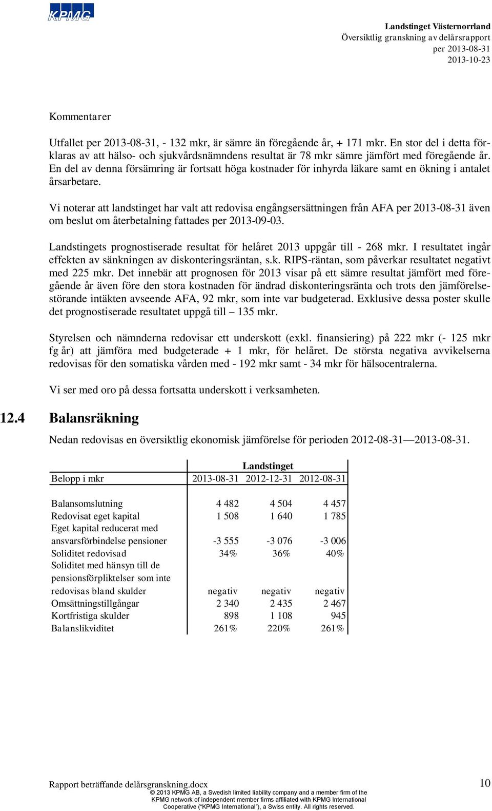 Vi noterar att landstinget har valt att redovisa engångsersättningen från AFA även om beslut om återbetalning fattades per 2013-09-03.