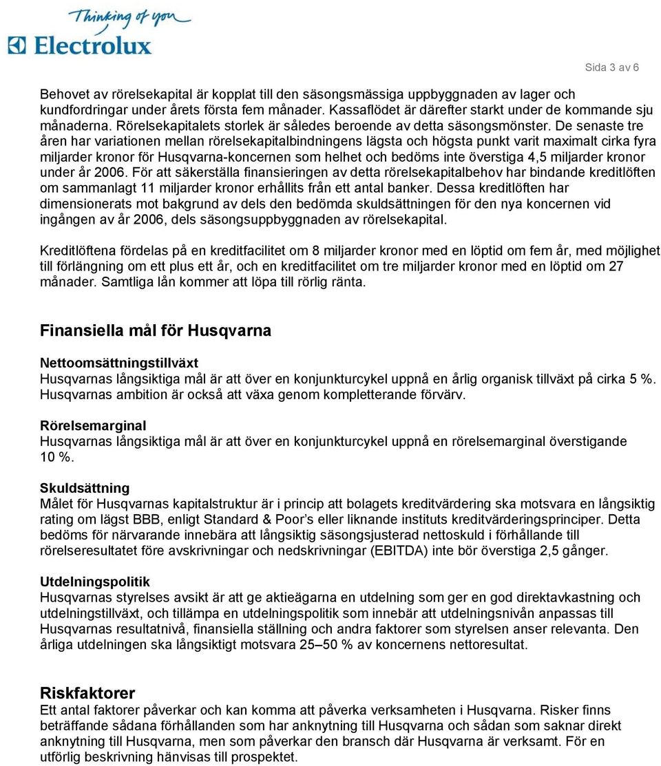 De senaste tre åren har variationen mellan rörelsekapitalbindningens lägsta och högsta punkt varit maximalt cirka fyra miljarder kronor för Husqvarna-koncernen som helhet och bedöms inte överstiga