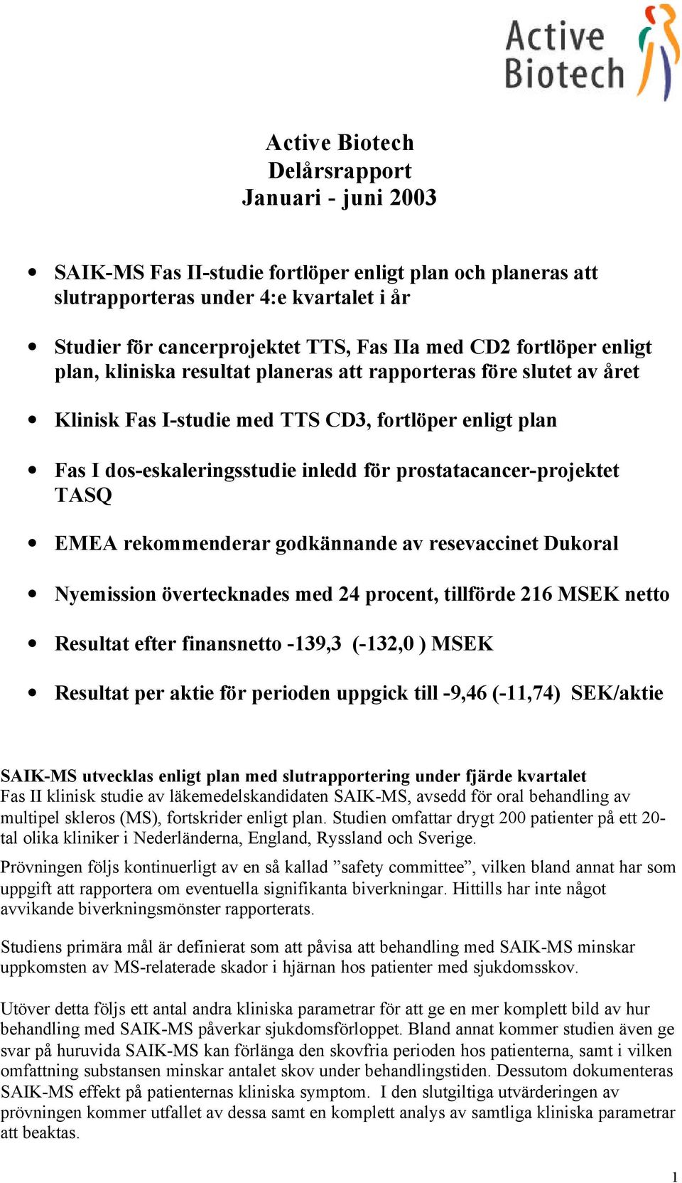 prostatacancer-projektet TASQ EMEA rekommenderar godkännande av resevaccinet Dukoral Nyemission övertecknades med 24 procent, tillförde 216 MSEK netto Resultat efter finansnetto -139,3 (-132,0 ) MSEK