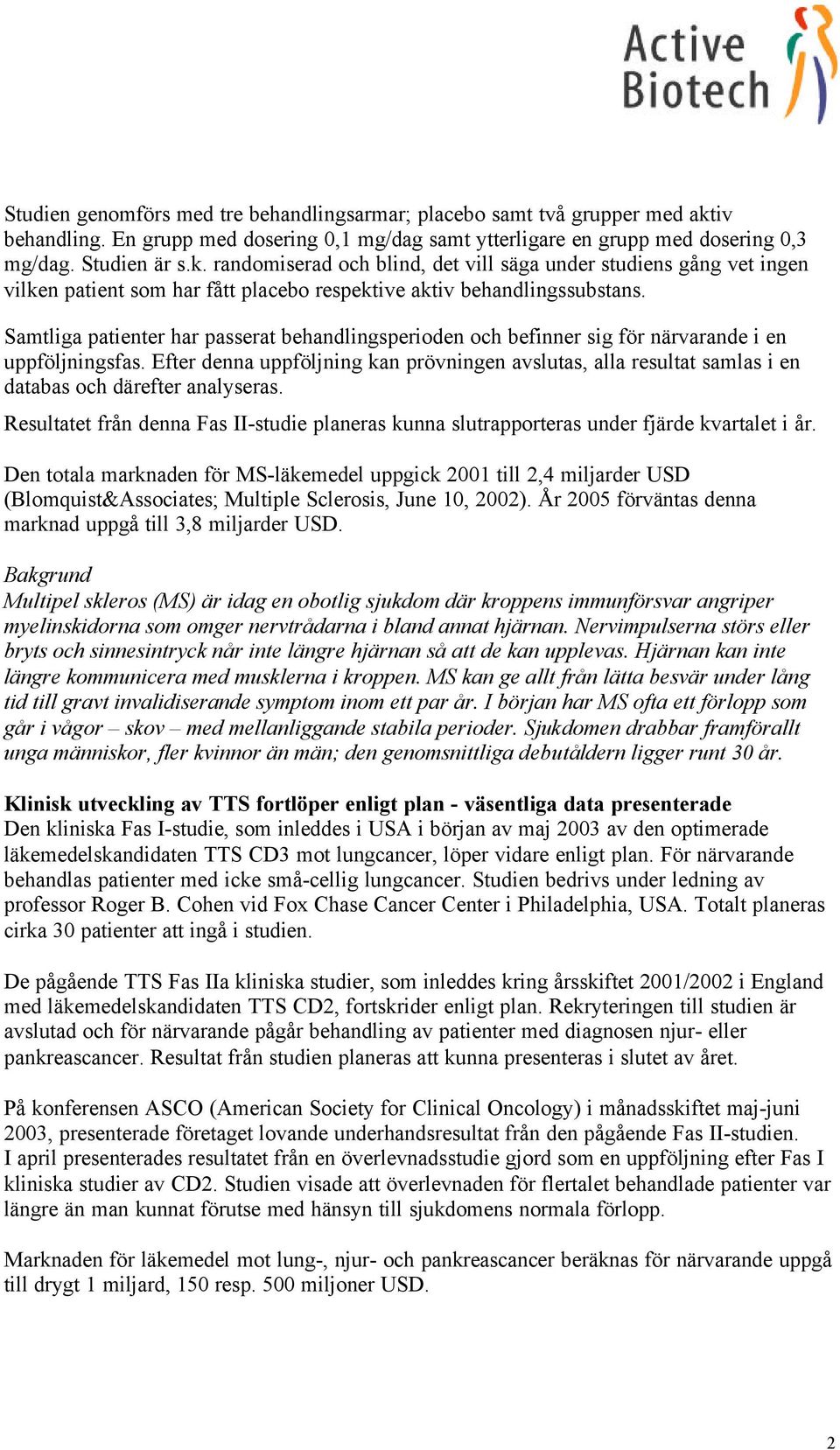 randomiserad och blind, det vill säga under studiens gång vet ingen vilken patient som har fått placebo respektive aktiv behandlingssubstans.