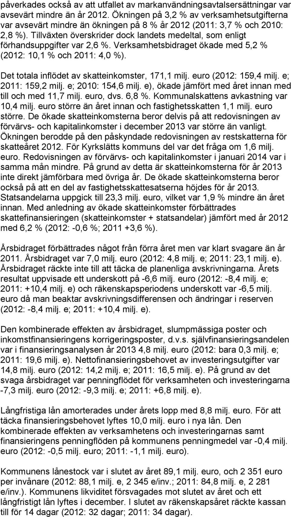 Tillväxten överskrider dock landets medeltal, som enligt förhandsuppgifter var 2,6 %. Verksamhetsbidraget ökade med 5,2 % (2012: 10,1 % och 2011: 4,0 %).