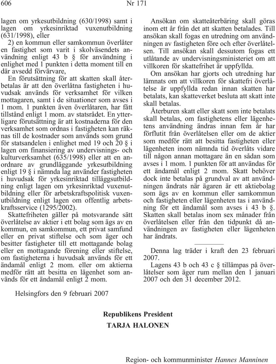 används för verksamhet för vilken mottagaren, samt i de situationer som avses i 1 mom. 1 punkten även överlåtaren, har fått tillstånd enligt 1 mom. av statsrådet.