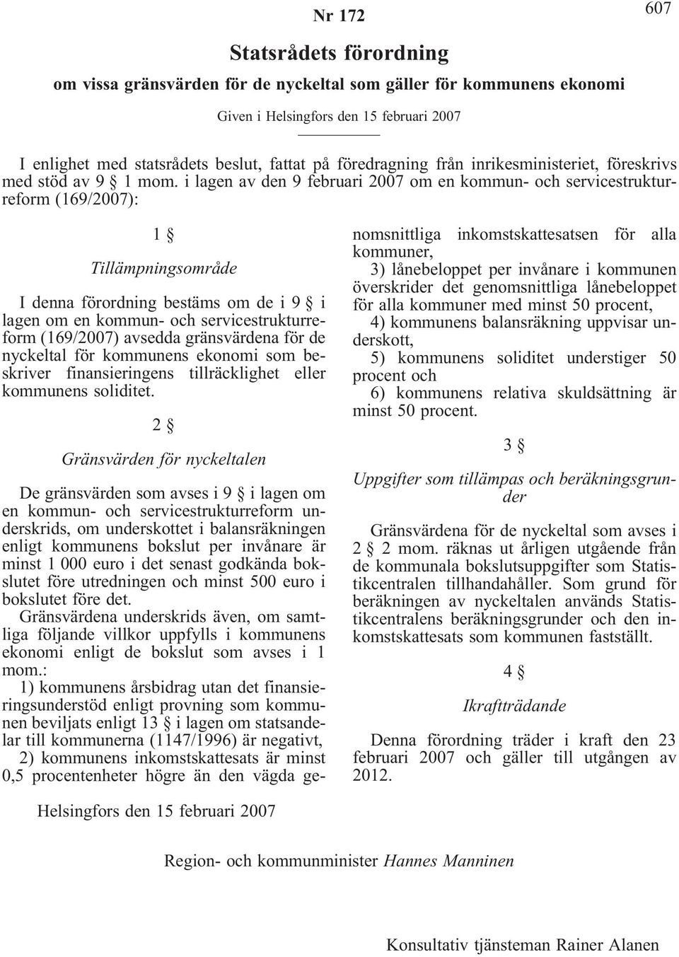 i lagen av den 9 februari 2007 om en kommun- och servicestrukturreform (169/2007): 1 Tillämpningsområde I denna förordning bestäms om de i 9 i lagen om en kommun- och servicestrukturreform (169/2007)