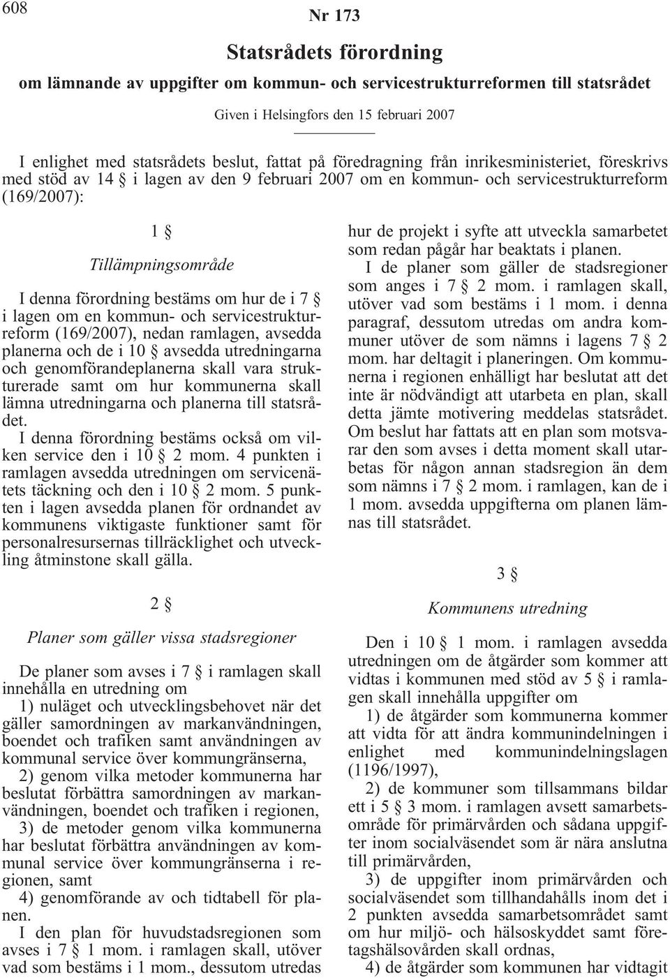 hur de i 7 i lagen om en kommun- och servicestrukturreform (169/2007), nedan ramlagen, avsedda planerna och de i 10 avsedda utredningarna och genomförandeplanerna skall vara strukturerade samt om hur