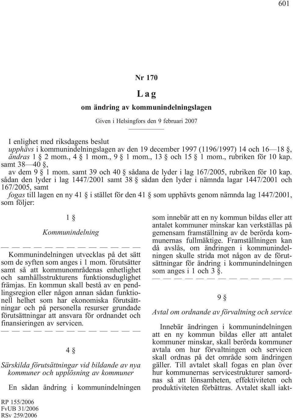 sådan den lyder i lag 1447/2001 samt 38 sådan den lyder i nämnda lagar 1447/2001 och 167/2005, samt fogas till lagen en ny 41 i stället för den 41 som upphävts genom nämnda lag 1447/2001, som följer: