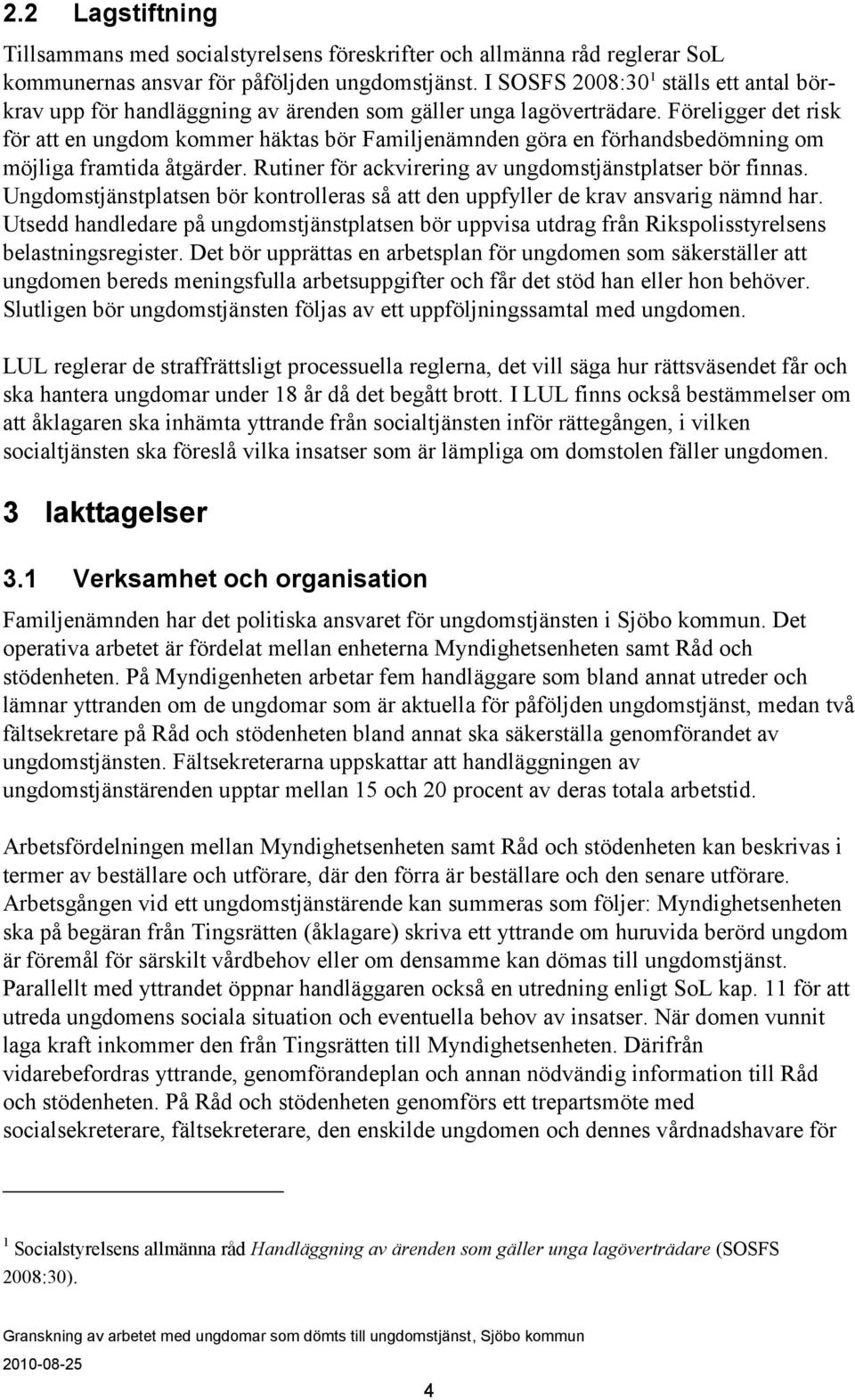 Föreligger det risk för att en ungdom kommer häktas bör Familjenämnden göra en förhandsbedömning om möjliga framtida åtgärder. Rutiner för ackvirering av ungdomstjänstplatser bör finnas.