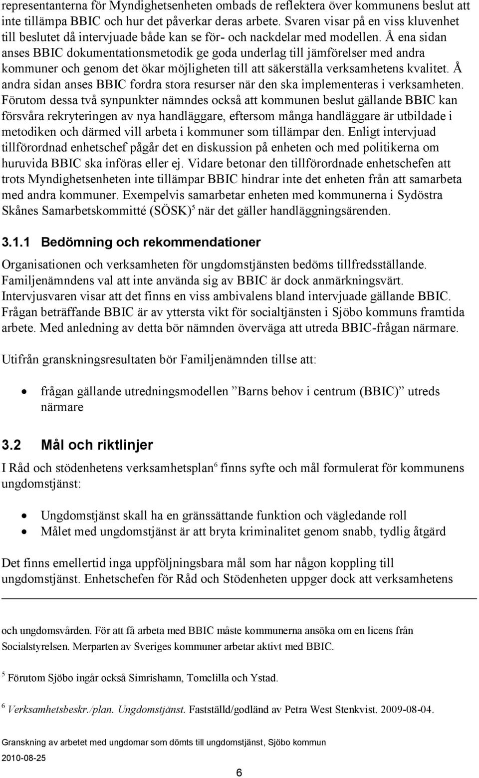 Å ena sidan anses BBIC dokumentationsmetodik ge goda underlag till jämförelser med andra kommuner och genom det ökar möjligheten till att säkerställa verksamhetens kvalitet.