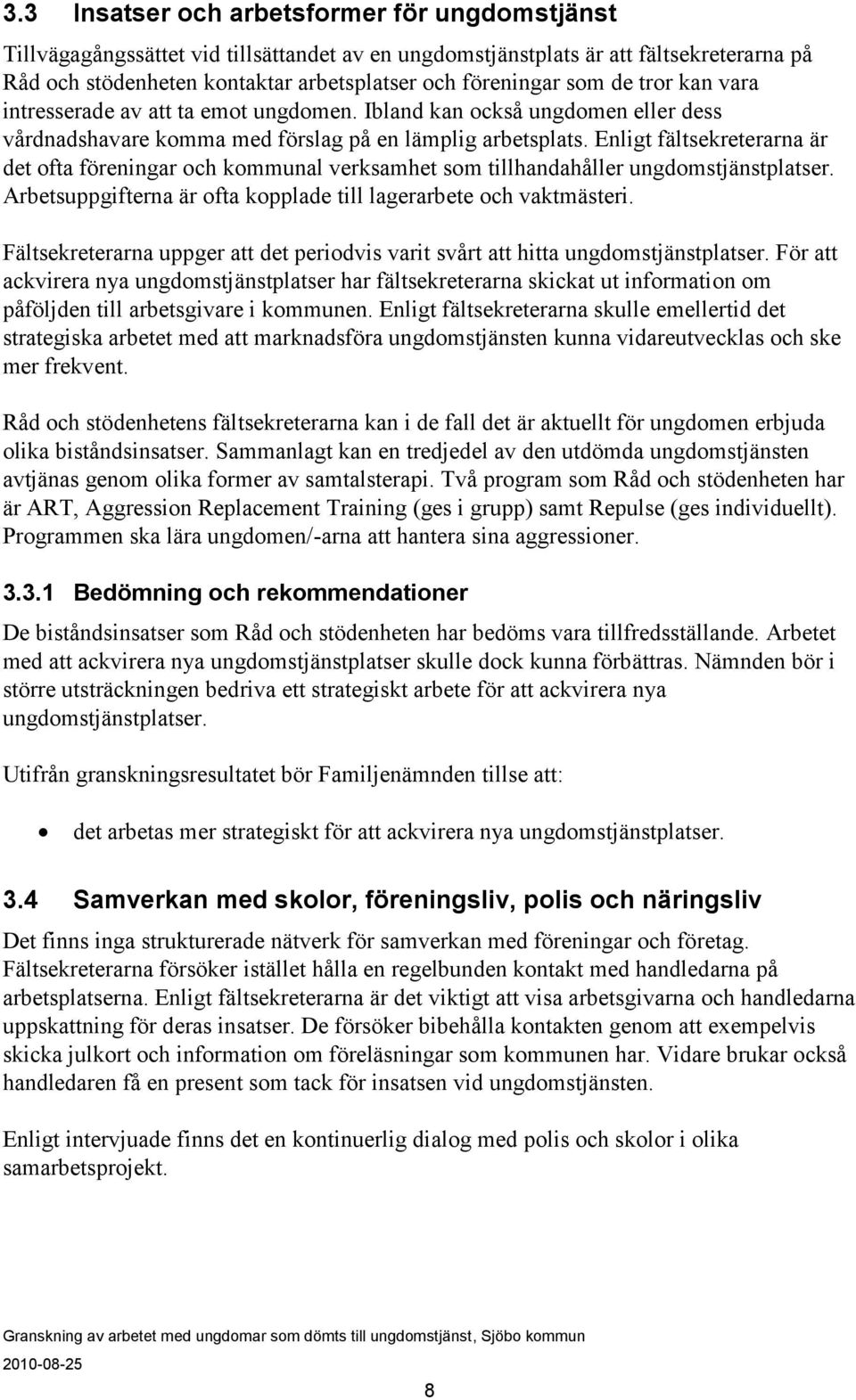 Enligt fältsekreterarna är det ofta föreningar och kommunal verksamhet som tillhandahåller ungdomstjänstplatser. Arbetsuppgifterna är ofta kopplade till lagerarbete och vaktmästeri.