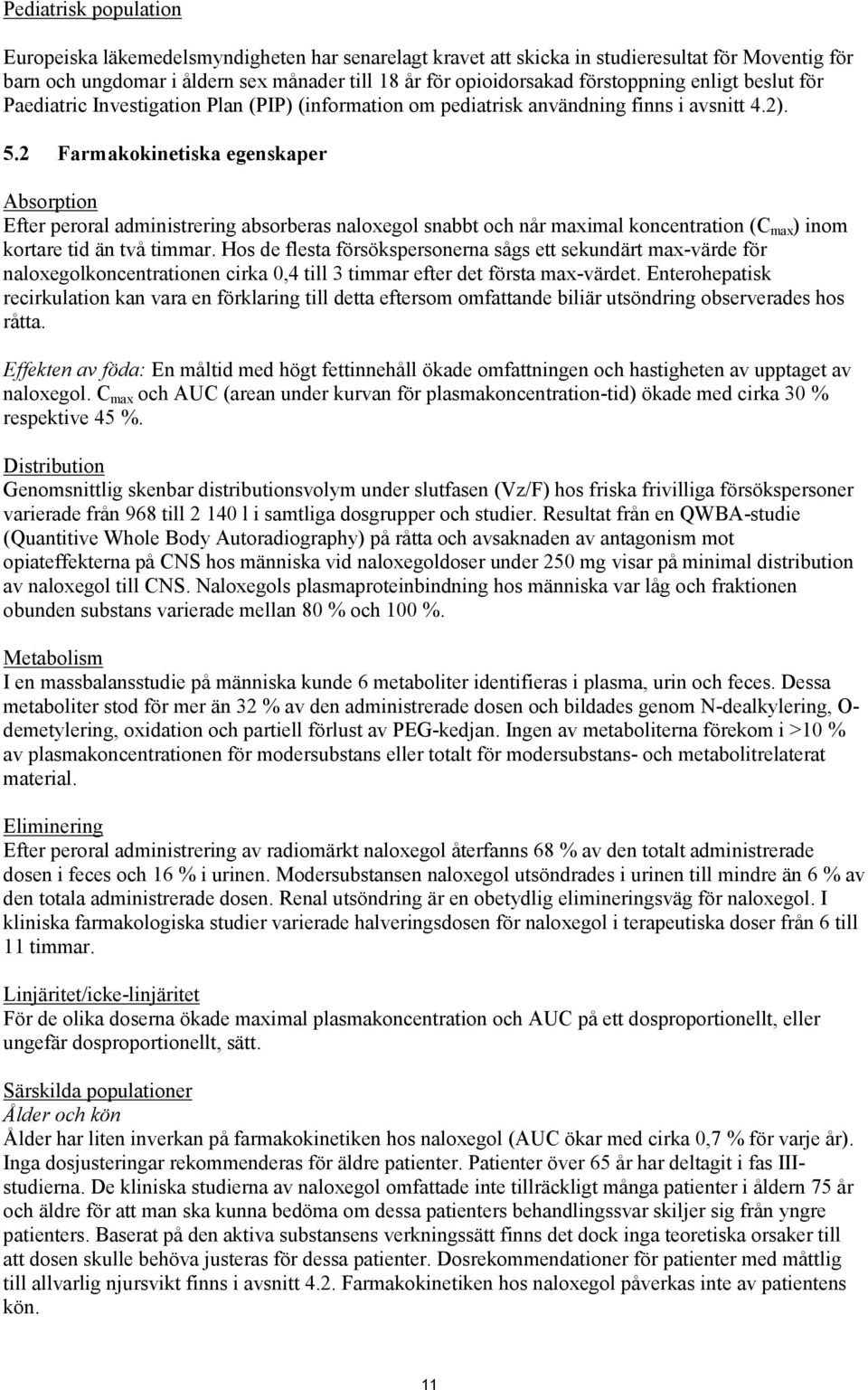 2 Farmakokinetiska egenskaper Absorption Efter peroral administrering absorberas naloxegol snabbt och når maximal koncentration (C max ) inom kortare tid än två timmar.