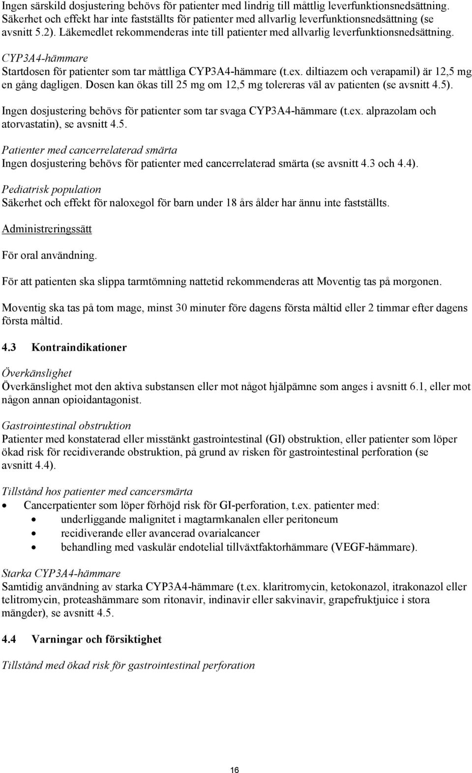 CYP3A4-hämmare Startdosen för patienter som tar måttliga CYP3A4-hämmare (t.ex. diltiazem och verapamil) är 12,5 mg en gång dagligen.