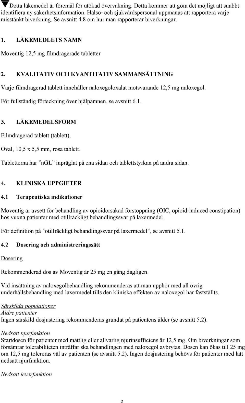 KVALITATIV OCH KVANTITATIV SAMMANSÄTTNING Varje filmdragerad tablett innehåller naloxegoloxalat motsvarande 12,5 mg naloxegol. För fullständig förteckning över hjälpämnen, se avsnitt 6.1. 3.