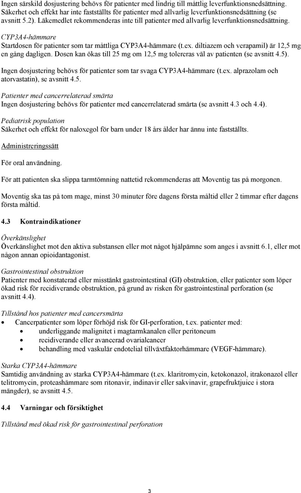 CYP3A4-hämmare Startdosen för patienter som tar måttliga CYP3A4-hämmare (t.ex. diltiazem och verapamil) är 12,5 mg en gång dagligen.