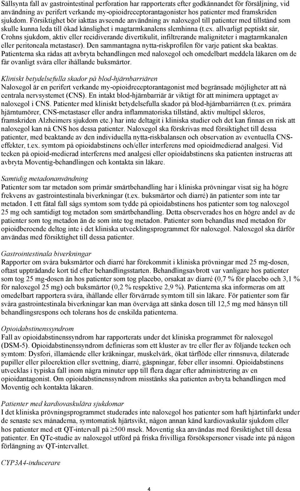 allvarligt peptiskt sår, Crohns sjukdom, aktiv eller recidiverande divertikulit, infiltrerande maligniteter i magtarmkanalen eller peritoneala metastaser).