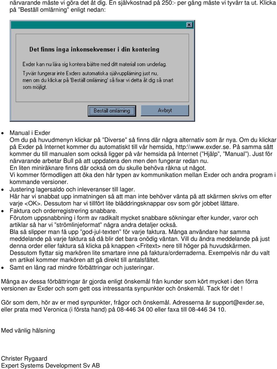 Om du klickar på Exder på Internet kommer du automatiskt till vår hemsida, http:\\www.exder.se. På samma sätt kommer du till manualen som också ligger på vår hemsida på Internet ( Hjälp, Manual ).