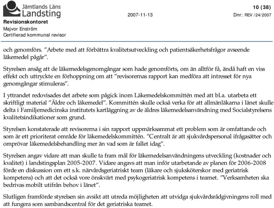 genomgångar stimuleras. I yttrandet redovisades det arbete som pågick inom Läkemedelskommittén med att bl.a. utarbeta ett skriftligt material Äldre och läkemedel.