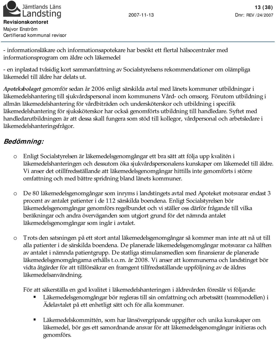 Apoteksbolaget genomför sedan år 2006 enligt särskilda avtal med länets kommuner utbildningar i läkemedelshantering till sjukvårdspersonal inom kommunens Vård- och omsorg.