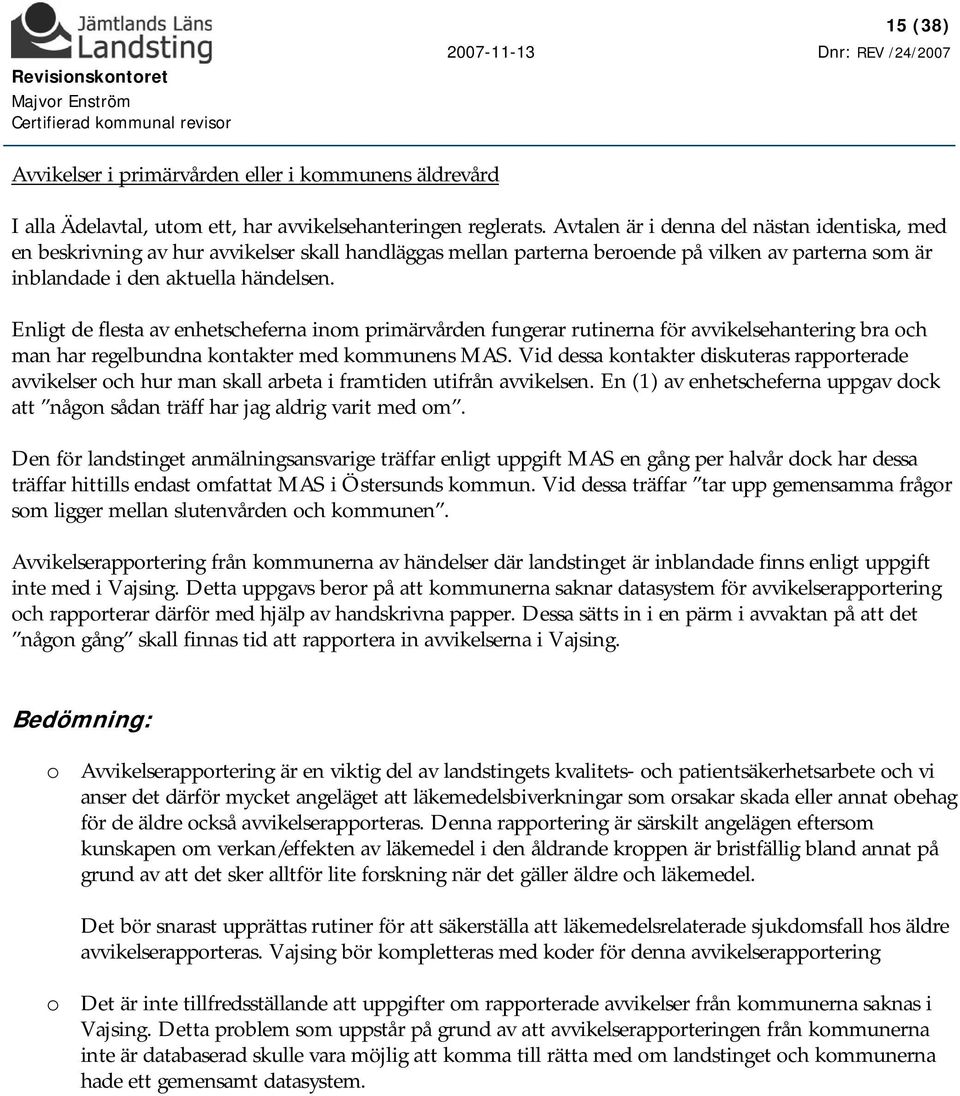 Enligt de flesta av enhetscheferna inom primärvården fungerar rutinerna för avvikelsehantering bra och man har regelbundna kontakter med kommunens MAS.