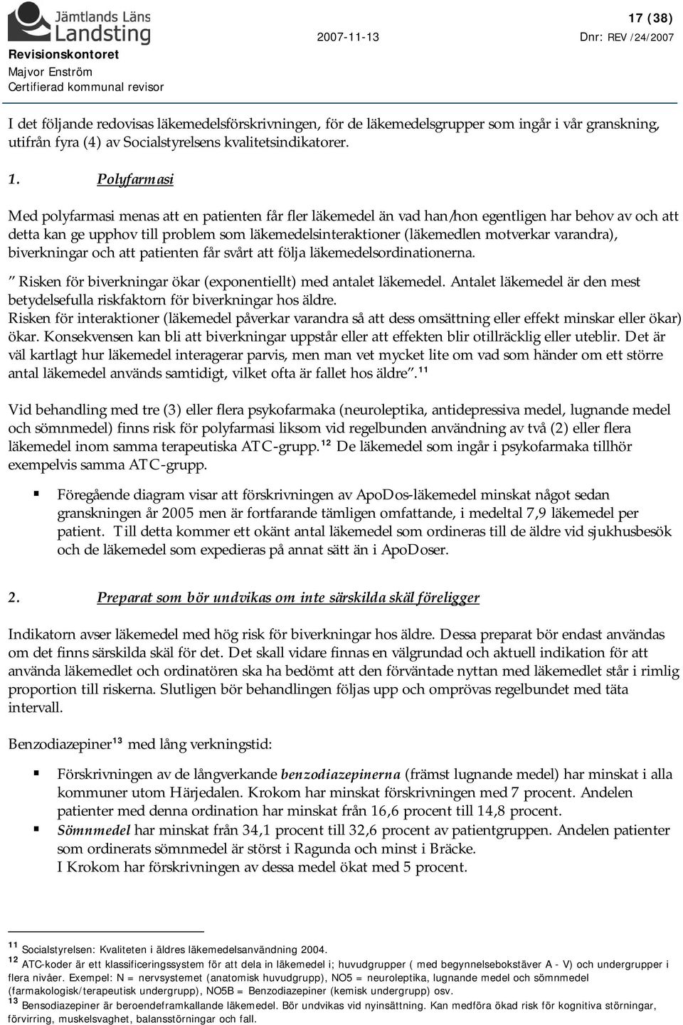 varandra), biverkningar och att patienten får svårt att följa läkemedelsordinationerna. Risken för biverkningar ökar (exponentiellt) med antalet läkemedel.