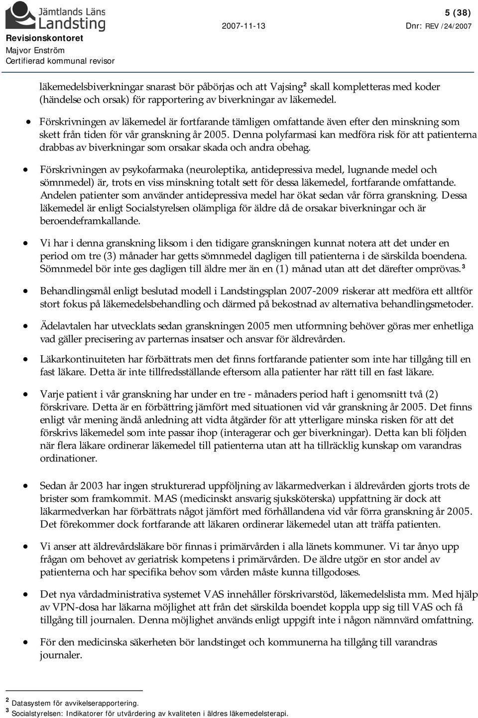 Denna polyfarmasi kan medföra risk för att patienterna drabbas av biverkningar som orsakar skada och andra obehag.