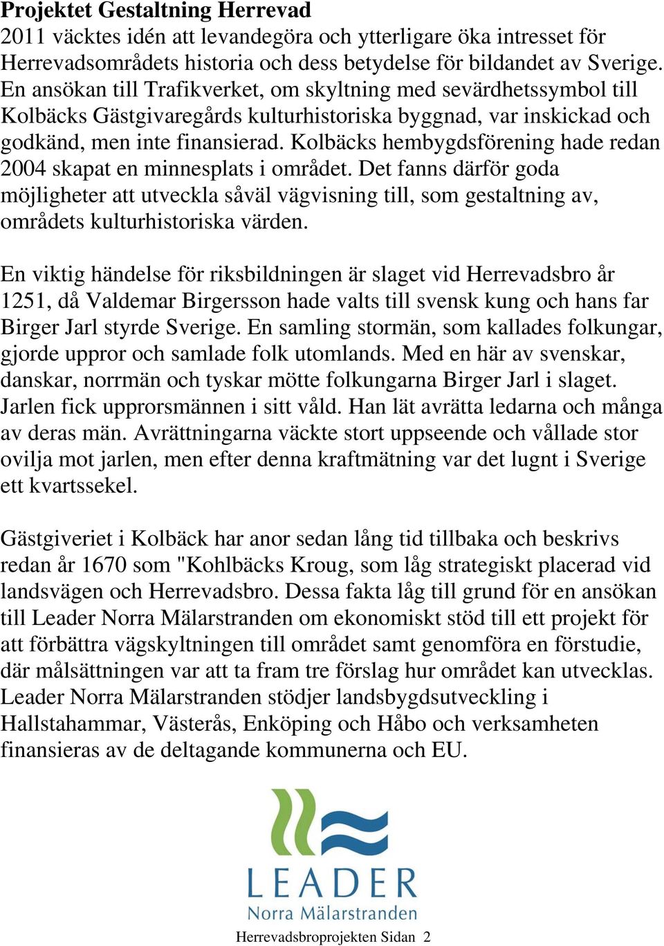 Kolbäcks hembygdsförening hade redan 2004 skapat en minnesplats i området. Det fanns därför goda möjligheter att utveckla såväl vägvisning till, som gestaltning av, områdets kulturhistoriska värden.