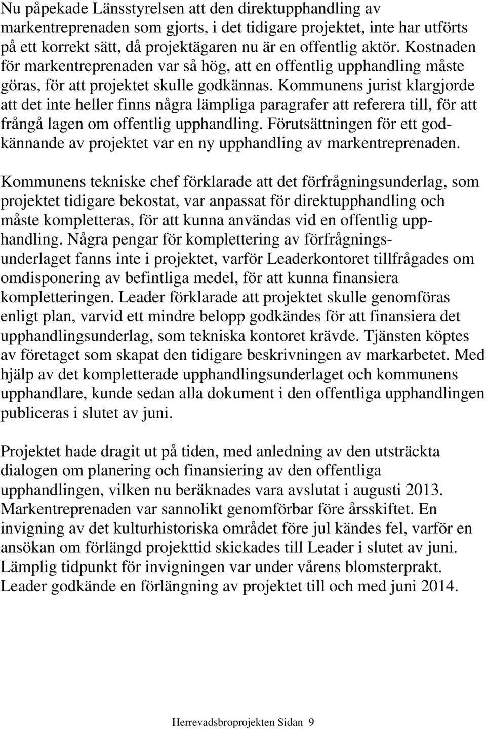 Kommunens jurist klargjorde att det inte heller finns några lämpliga paragrafer att referera till, för att frångå lagen om offentlig upphandling.