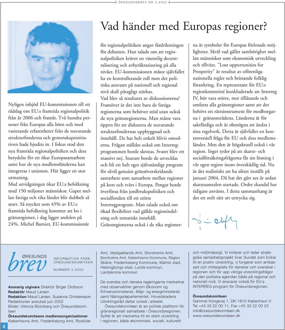 I fokus stod den nya framtida regionalpolitiken och dess betydelse för ett ökat Europasamarbete samt hur de nya medlemsländerna kan integreras i unionen. Här ligger en stor utmaning.